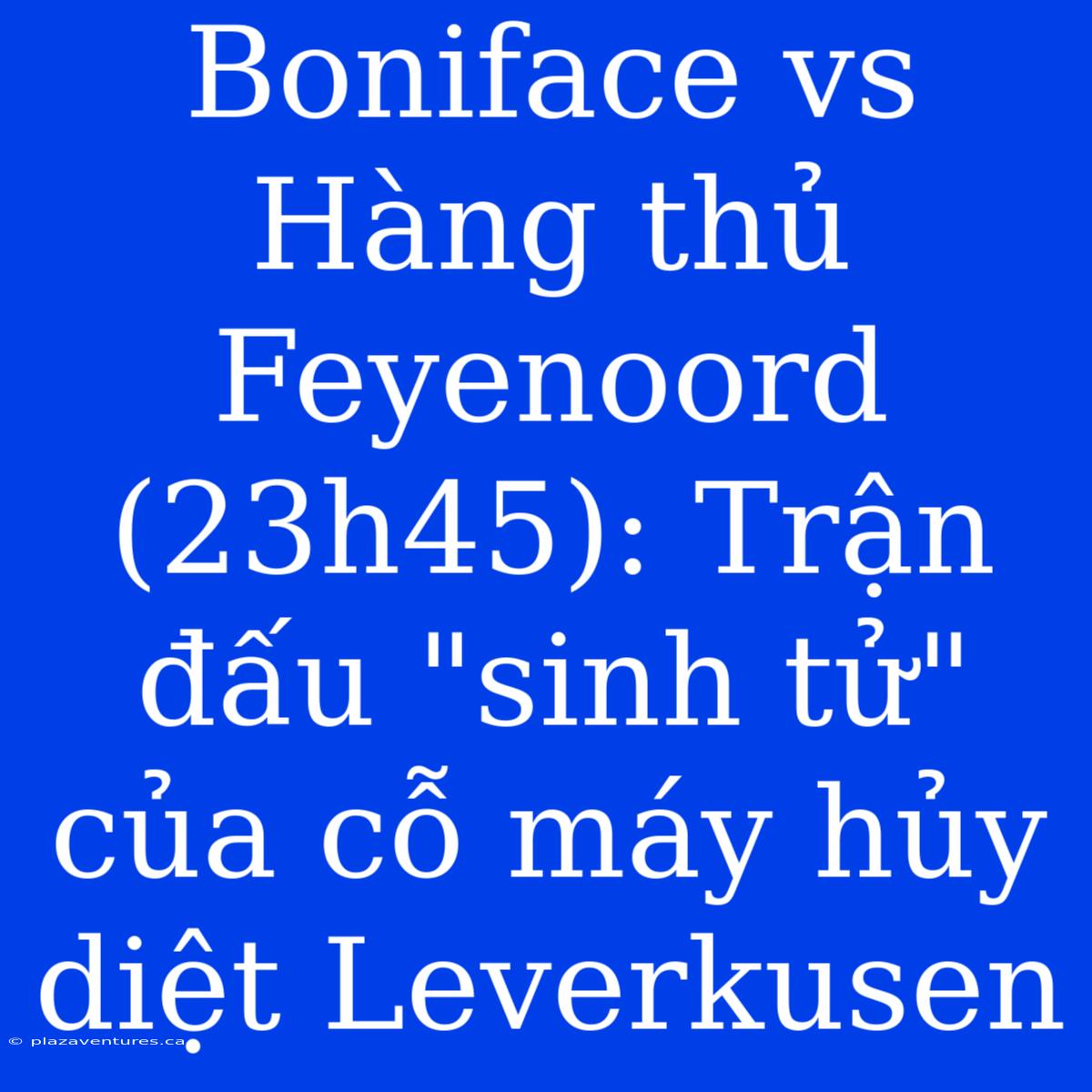 Boniface Vs Hàng Thủ Feyenoord (23h45): Trận Đấu 