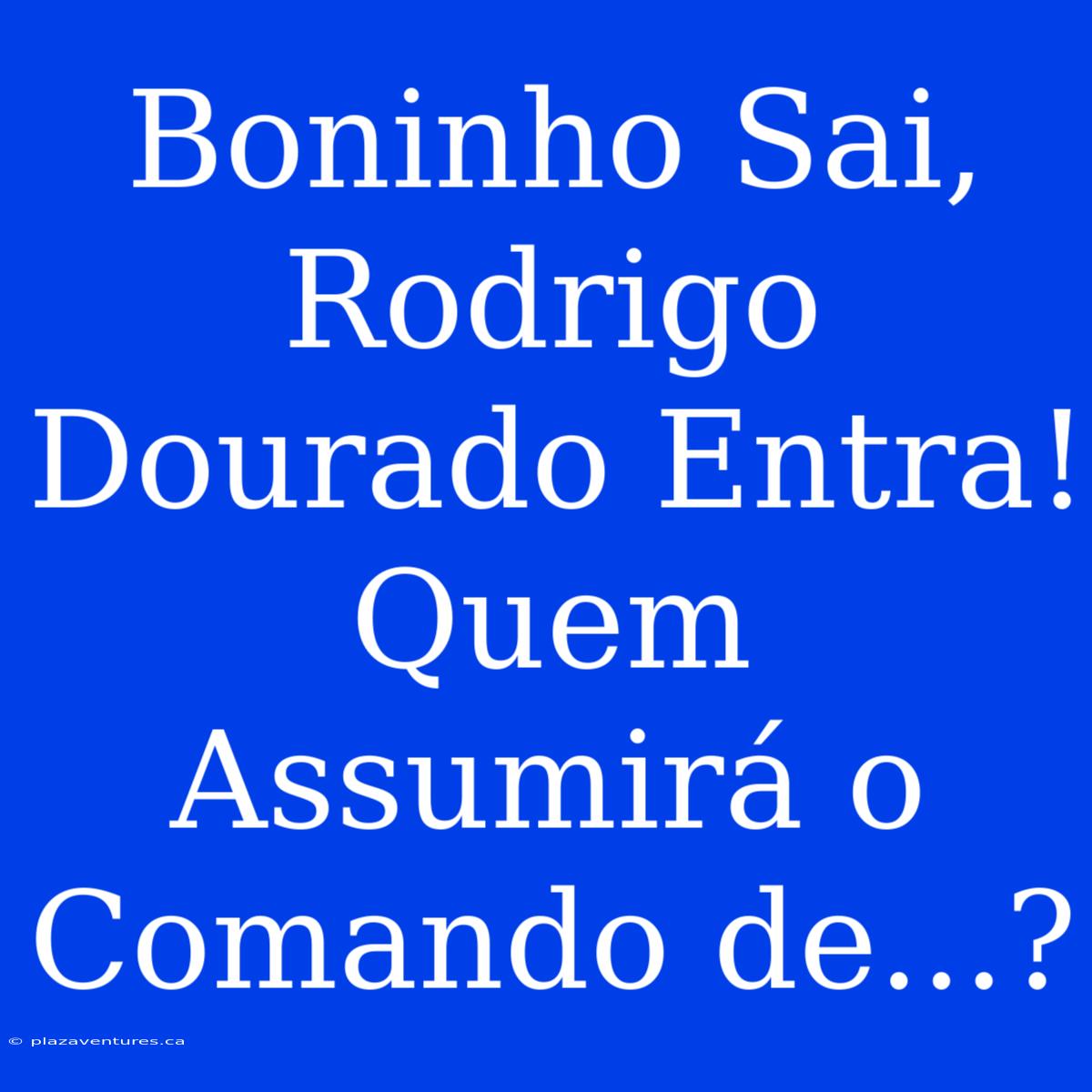 Boninho Sai, Rodrigo Dourado Entra! Quem Assumirá O Comando De...?