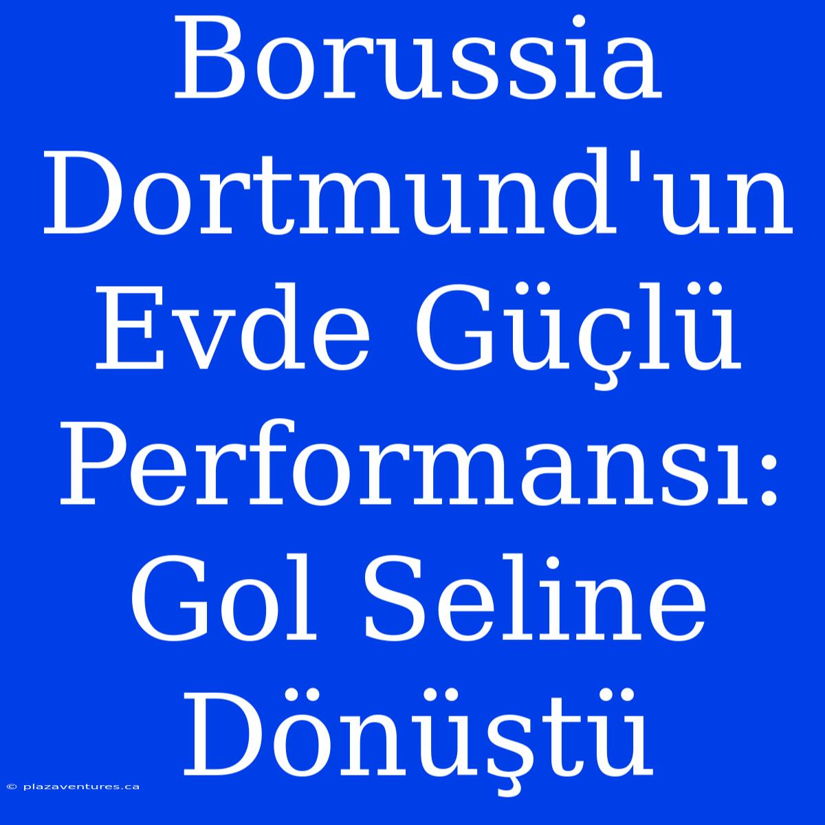 Borussia Dortmund'un Evde Güçlü Performansı: Gol Seline Dönüştü