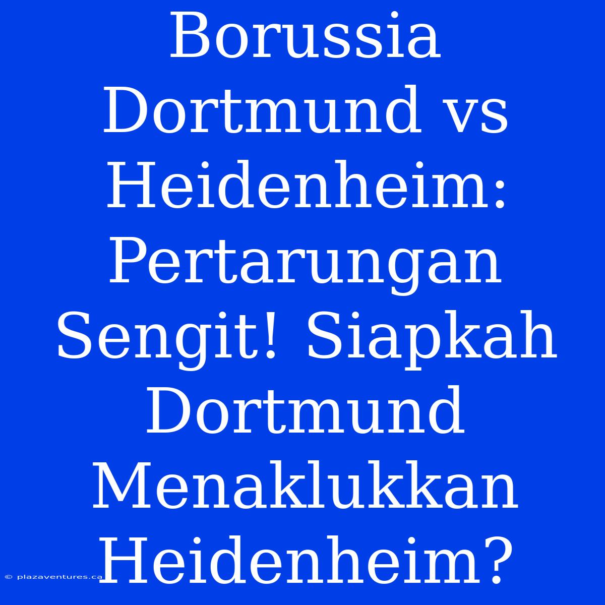 Borussia Dortmund Vs Heidenheim: Pertarungan Sengit! Siapkah Dortmund Menaklukkan Heidenheim?