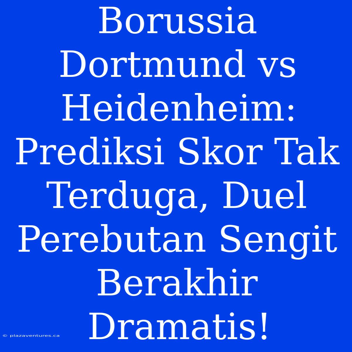 Borussia Dortmund Vs Heidenheim: Prediksi Skor Tak Terduga, Duel Perebutan Sengit Berakhir Dramatis!