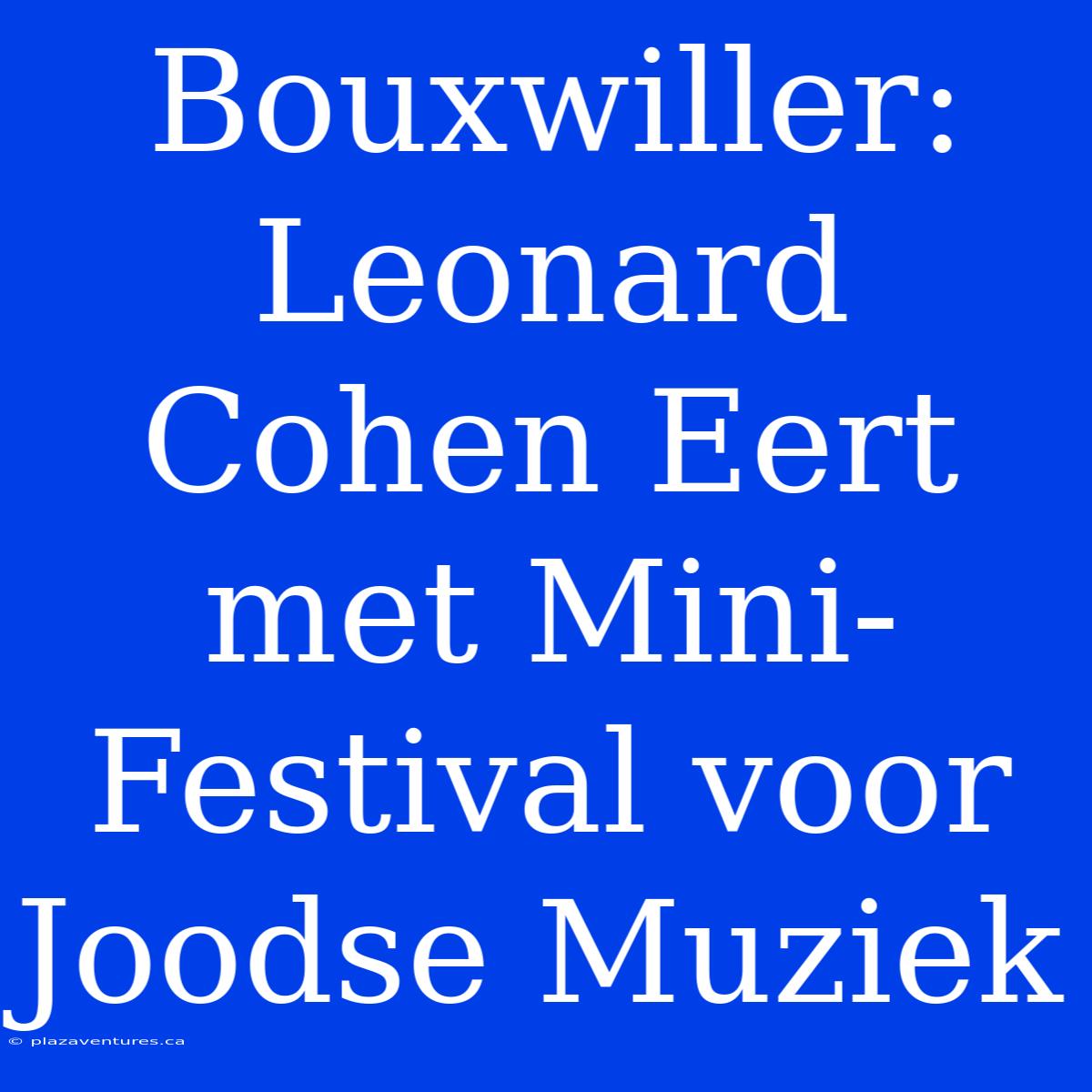 Bouxwiller: Leonard Cohen Eert Met Mini-Festival Voor Joodse Muziek