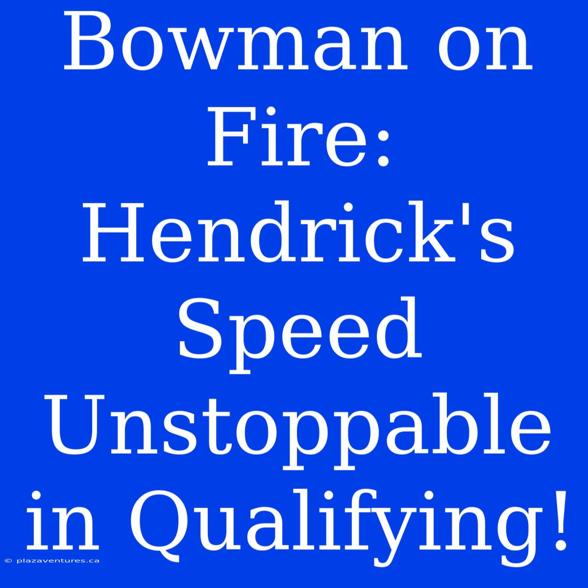 Bowman On Fire: Hendrick's Speed Unstoppable In Qualifying!