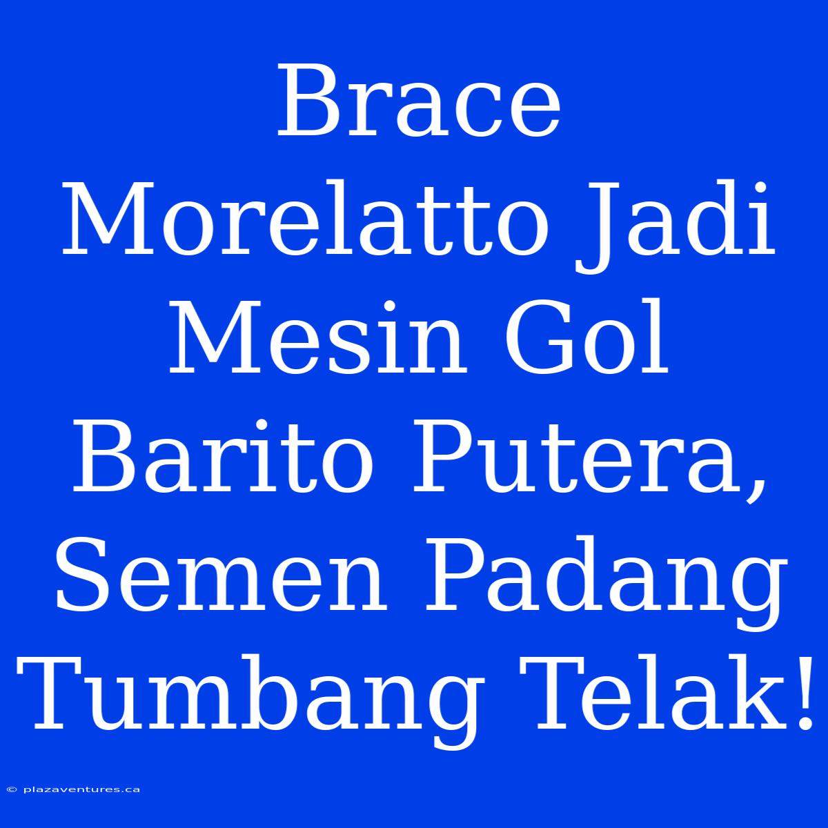 Brace Morelatto Jadi Mesin Gol Barito Putera, Semen Padang Tumbang Telak!