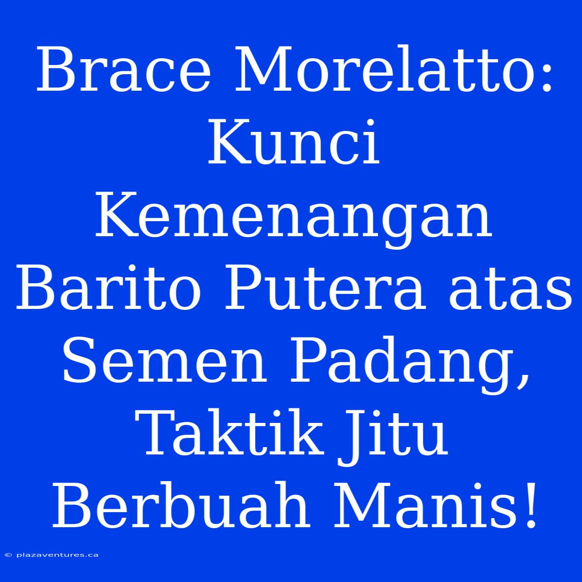 Brace Morelatto: Kunci Kemenangan Barito Putera Atas Semen Padang, Taktik Jitu Berbuah Manis!