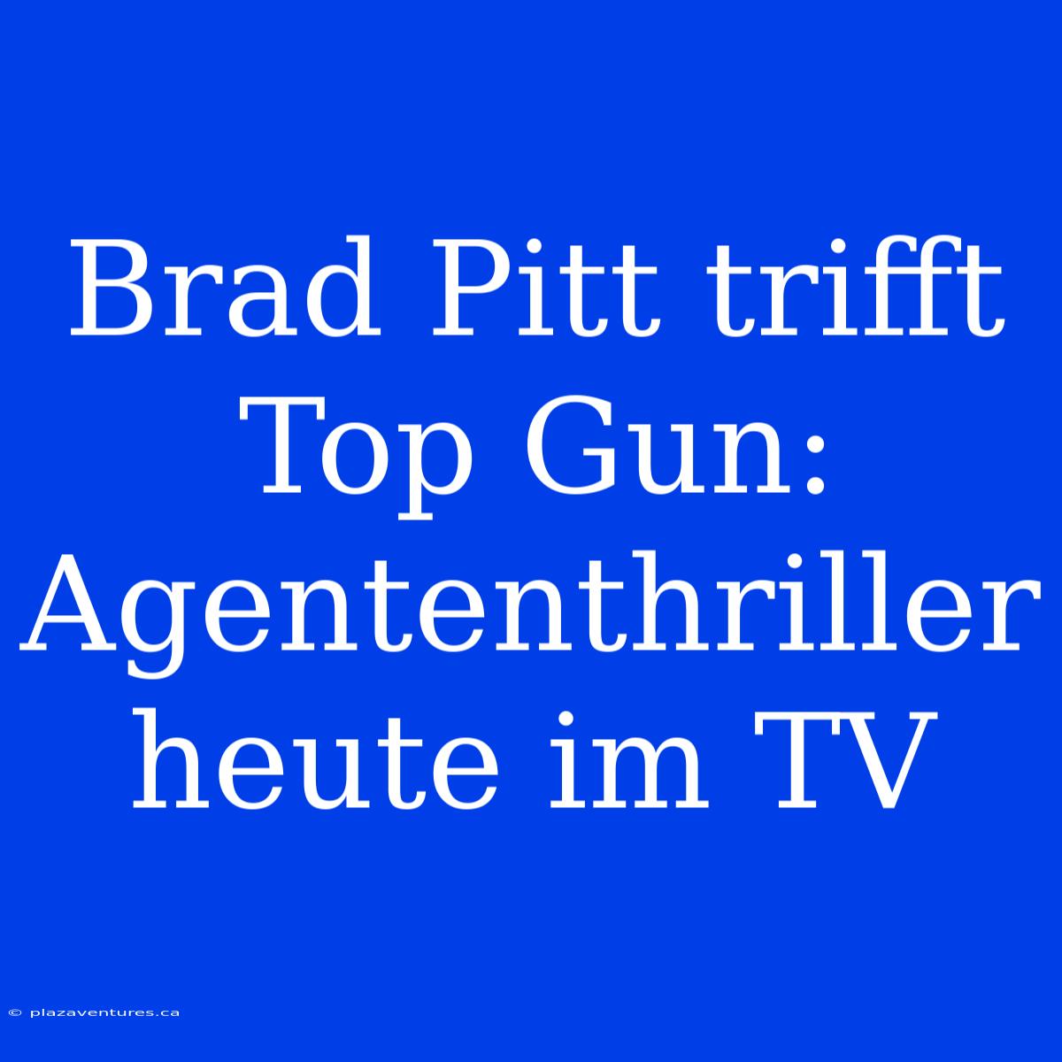 Brad Pitt Trifft Top Gun: Agententhriller Heute Im TV