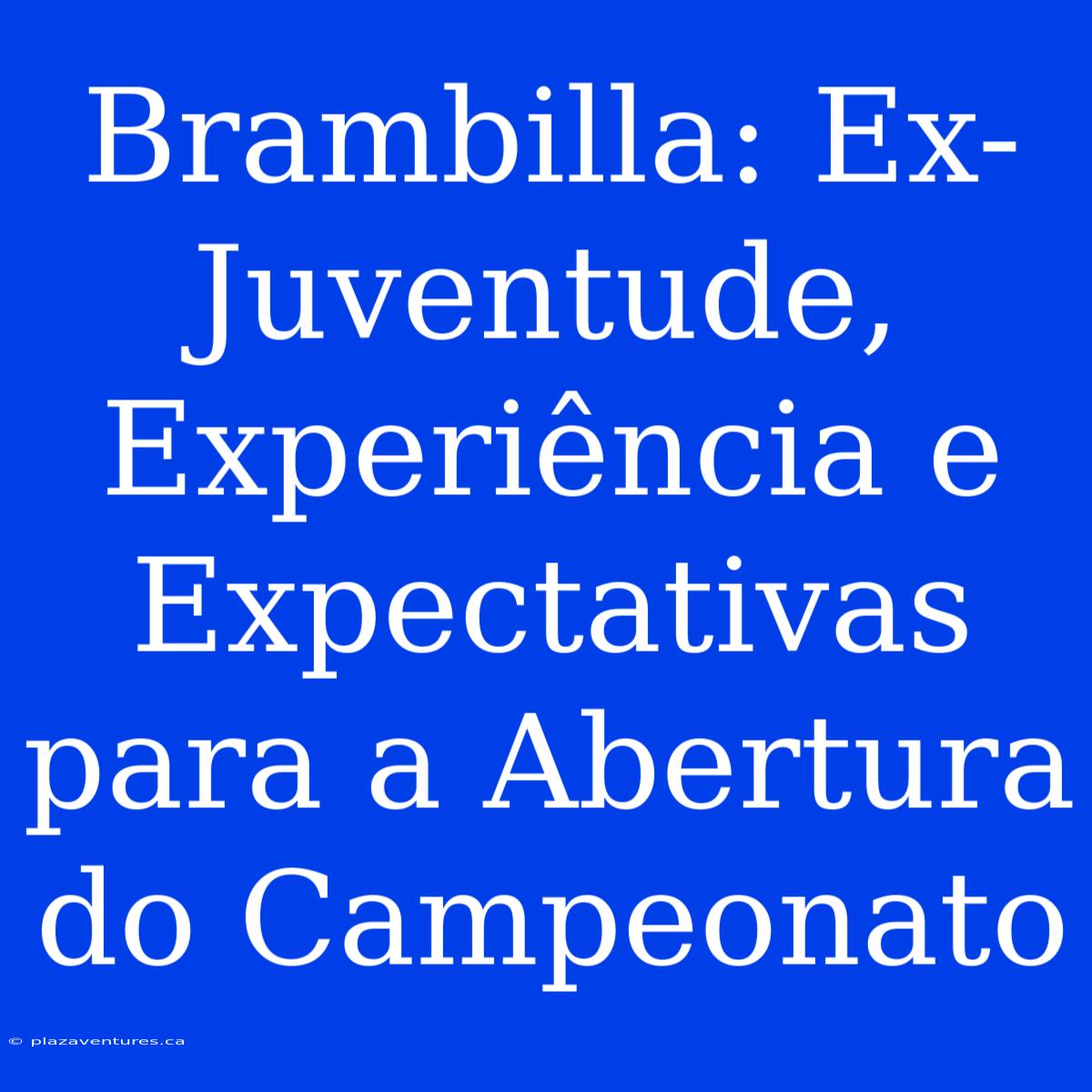 Brambilla: Ex-Juventude, Experiência E Expectativas Para A Abertura Do Campeonato