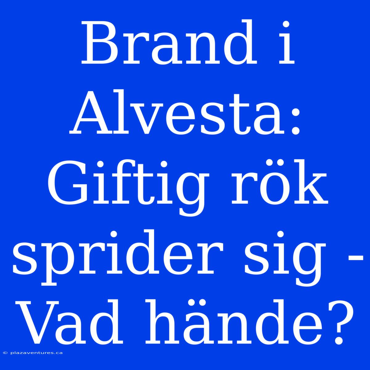 Brand I Alvesta: Giftig Rök Sprider Sig - Vad Hände?