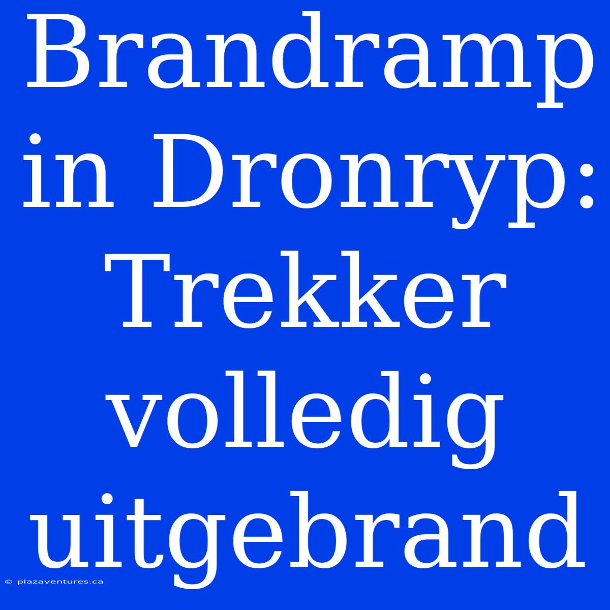 Brandramp In Dronryp: Trekker Volledig Uitgebrand