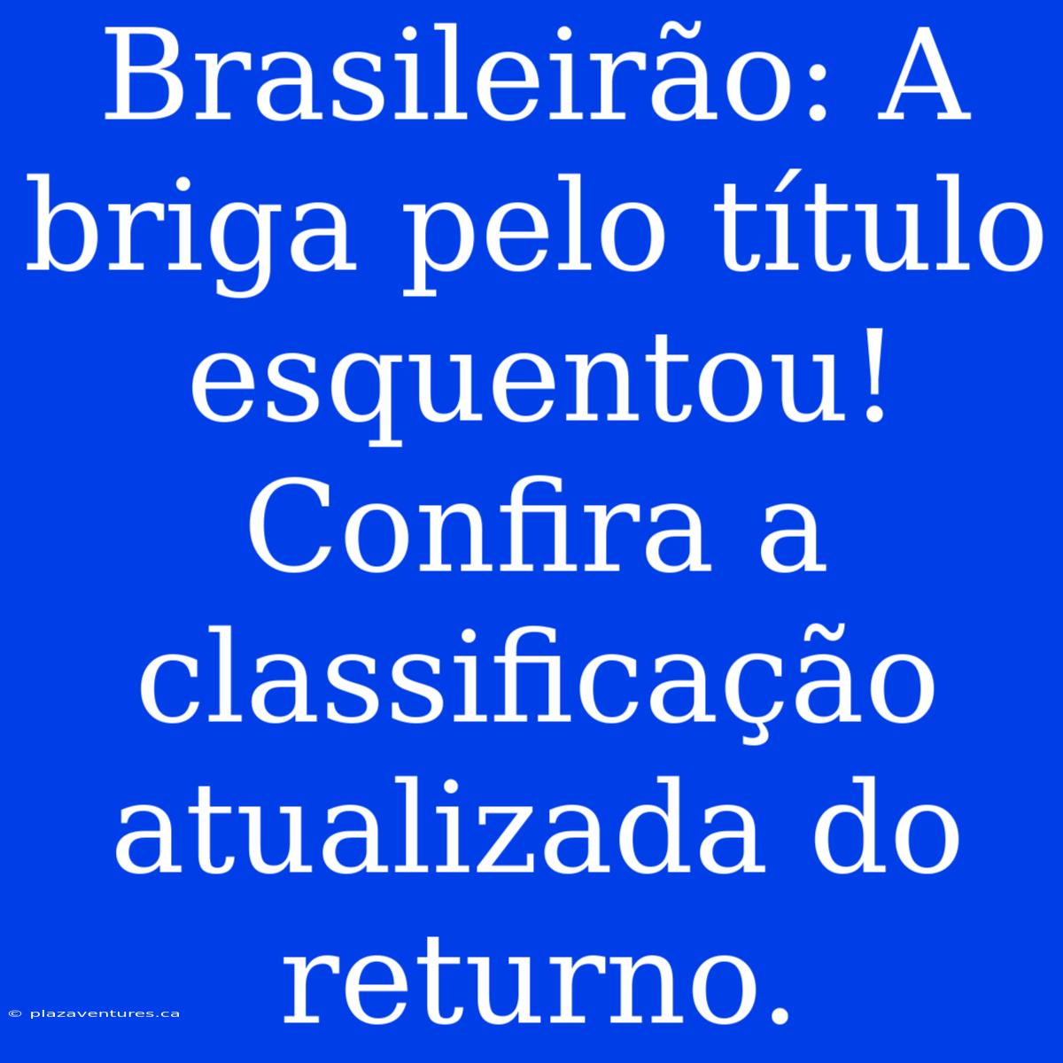 Brasileirão: A Briga Pelo Título Esquentou! Confira A Classificação Atualizada Do Returno.