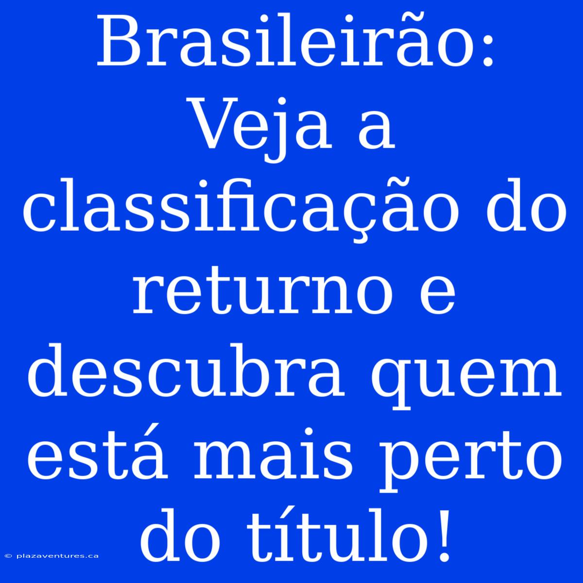 Brasileirão: Veja A Classificação Do Returno E Descubra Quem Está Mais Perto Do Título!