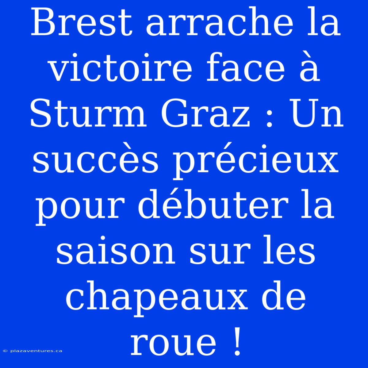 Brest Arrache La Victoire Face À Sturm Graz : Un Succès Précieux Pour Débuter La Saison Sur Les Chapeaux De Roue !