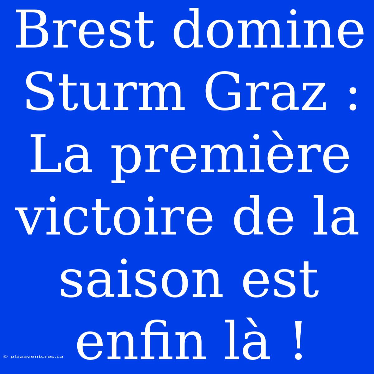 Brest Domine Sturm Graz : La Première Victoire De La Saison Est Enfin Là !