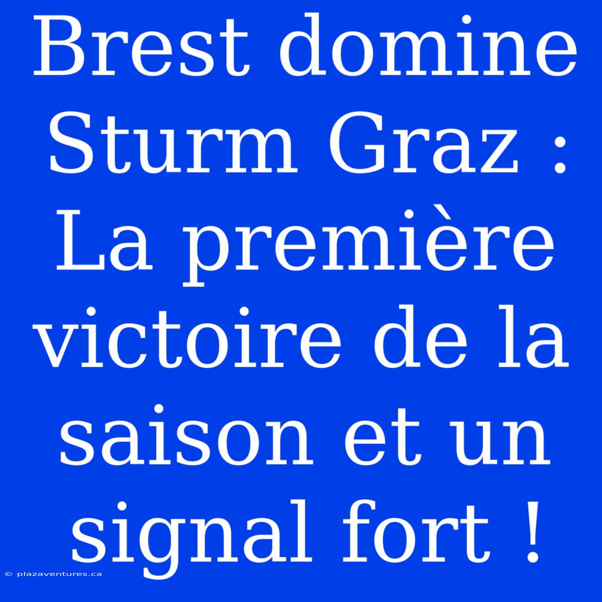 Brest Domine Sturm Graz : La Première Victoire De La Saison Et Un Signal Fort !