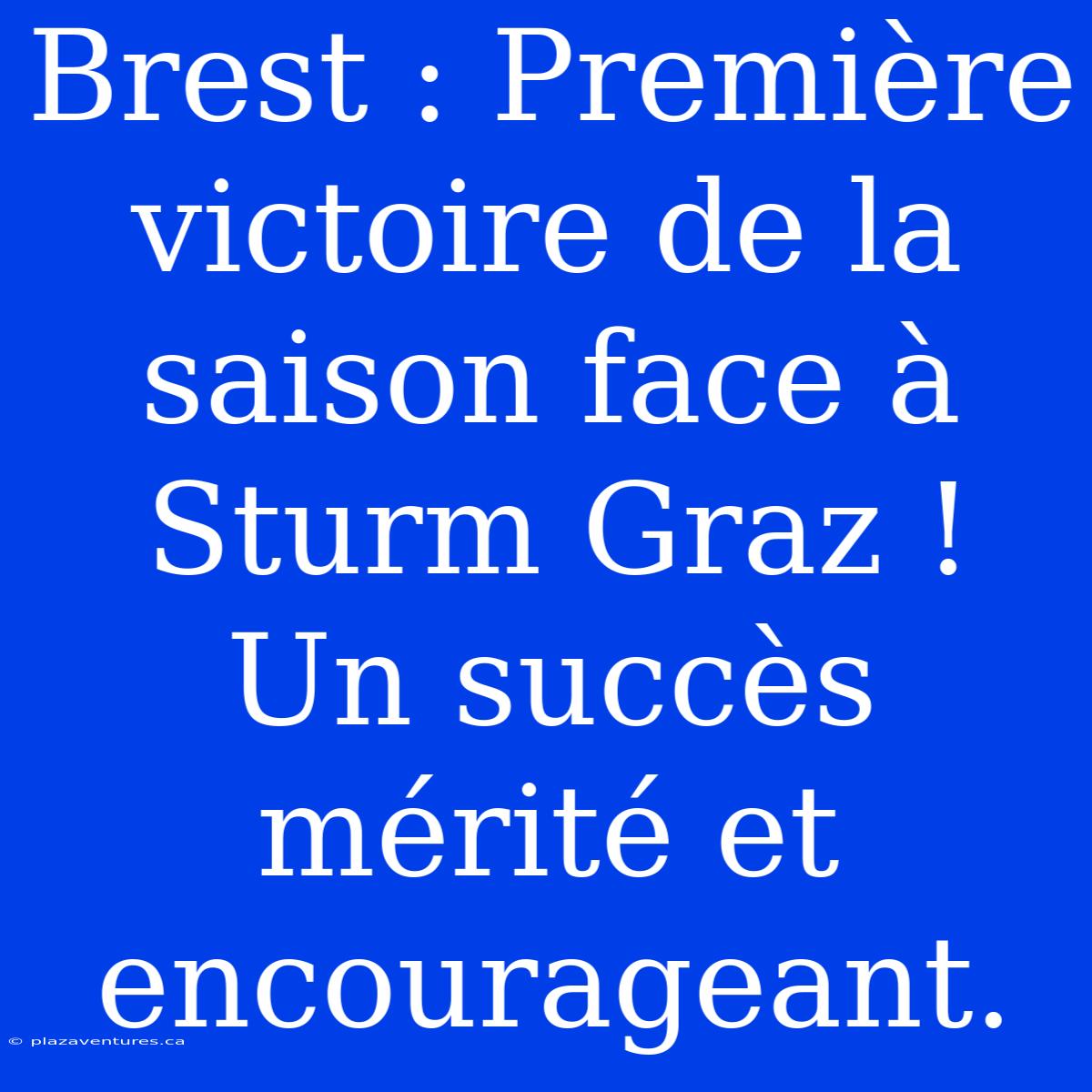 Brest : Première Victoire De La Saison Face À Sturm Graz ! Un Succès Mérité Et Encourageant.