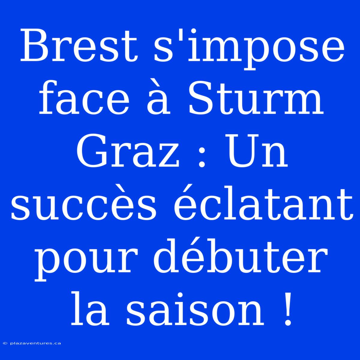 Brest S'impose Face À Sturm Graz : Un Succès Éclatant Pour Débuter La Saison !