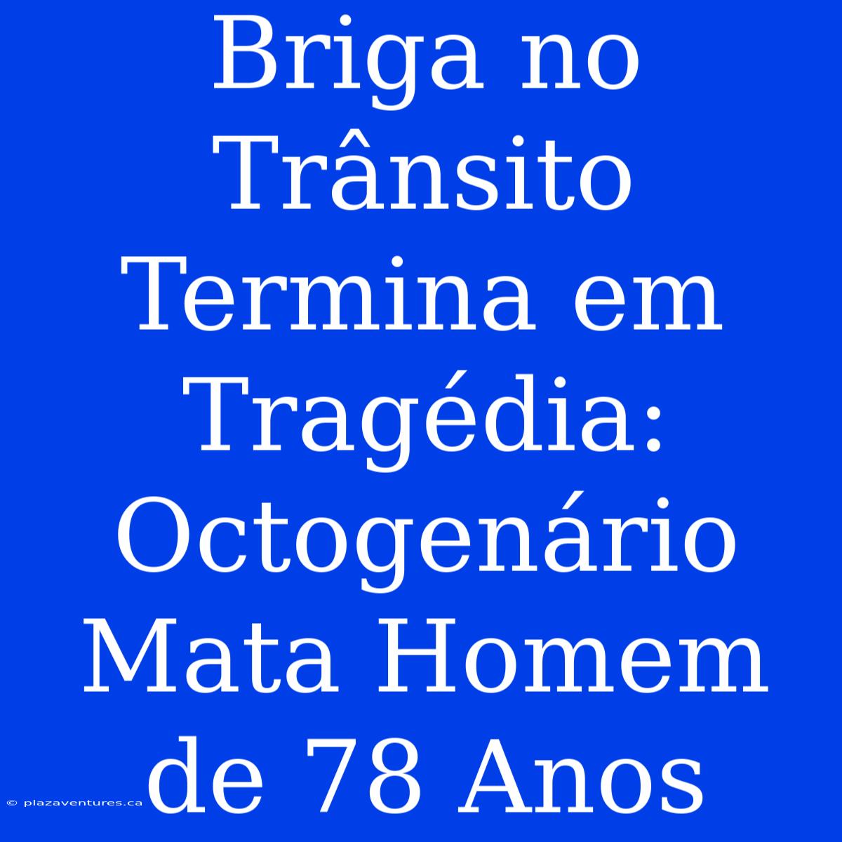 Briga No Trânsito Termina Em Tragédia: Octogenário Mata Homem De 78 Anos