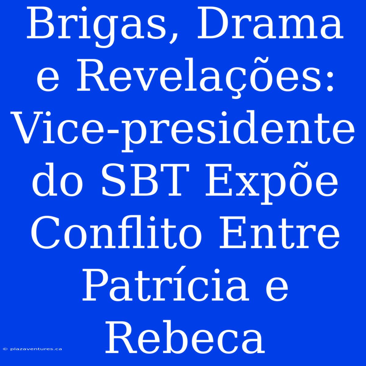 Brigas, Drama E Revelações: Vice-presidente Do SBT Expõe Conflito Entre Patrícia E Rebeca