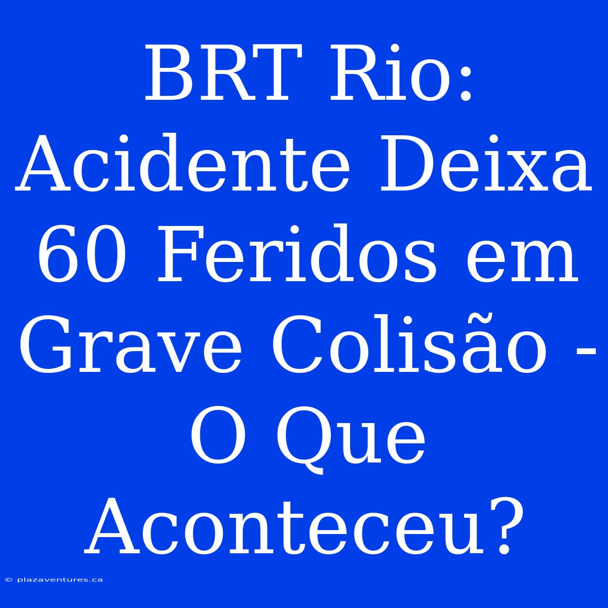 BRT Rio: Acidente Deixa 60 Feridos Em Grave Colisão - O Que Aconteceu?