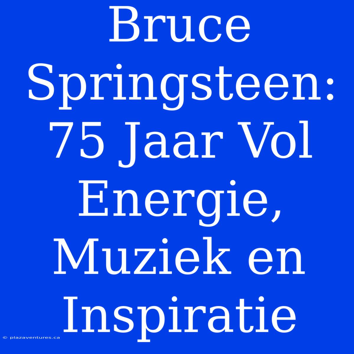 Bruce Springsteen: 75 Jaar Vol Energie, Muziek En Inspiratie