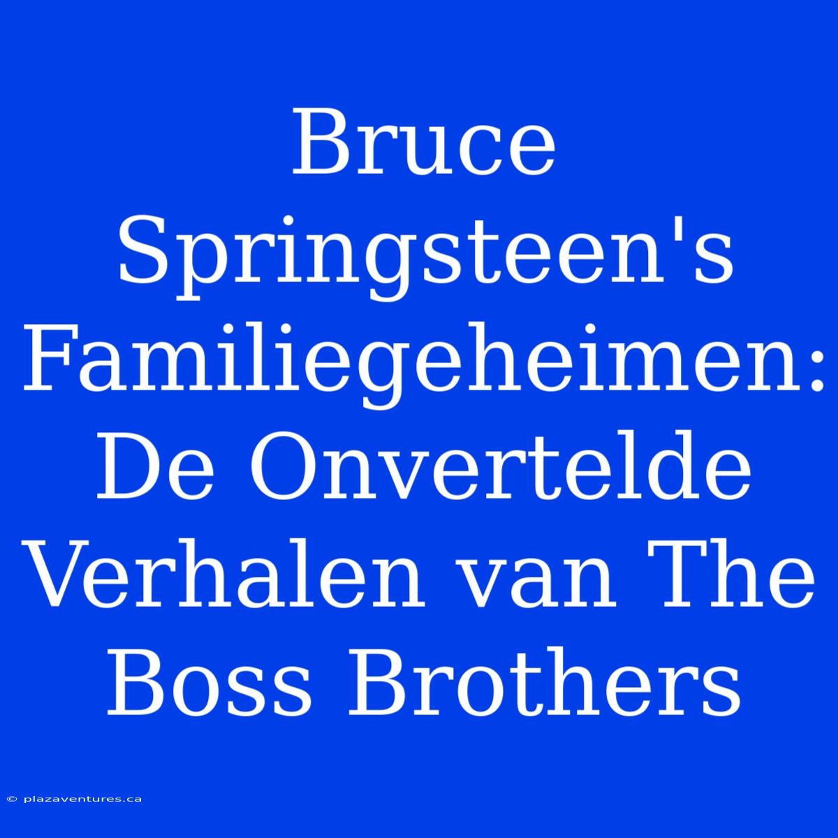 Bruce Springsteen's Familiegeheimen: De Onvertelde Verhalen Van The Boss Brothers