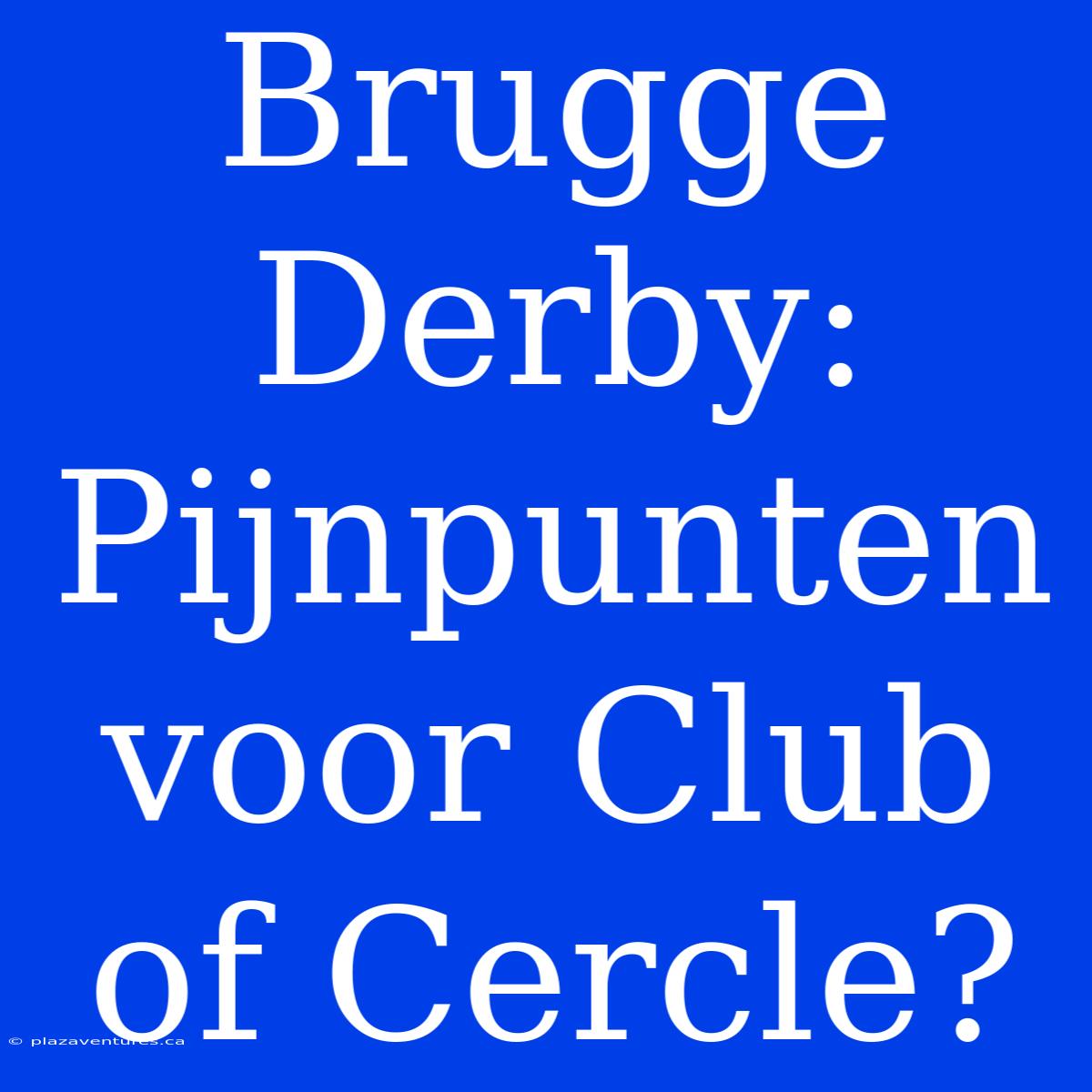 Brugge Derby: Pijnpunten Voor Club Of Cercle?