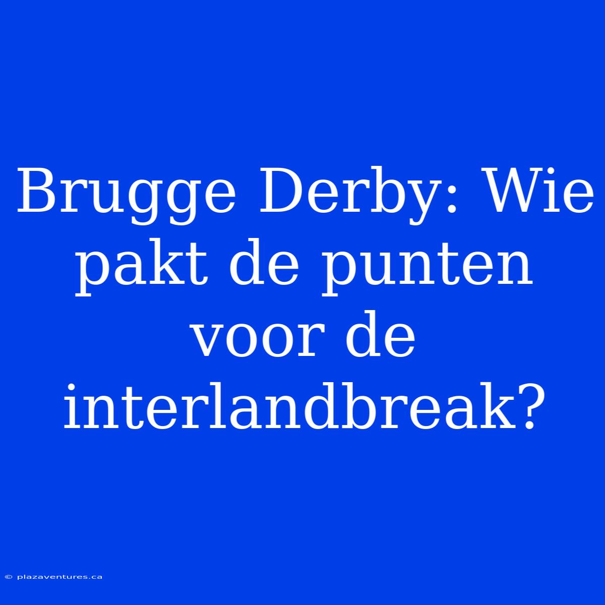 Brugge Derby: Wie Pakt De Punten Voor De Interlandbreak?