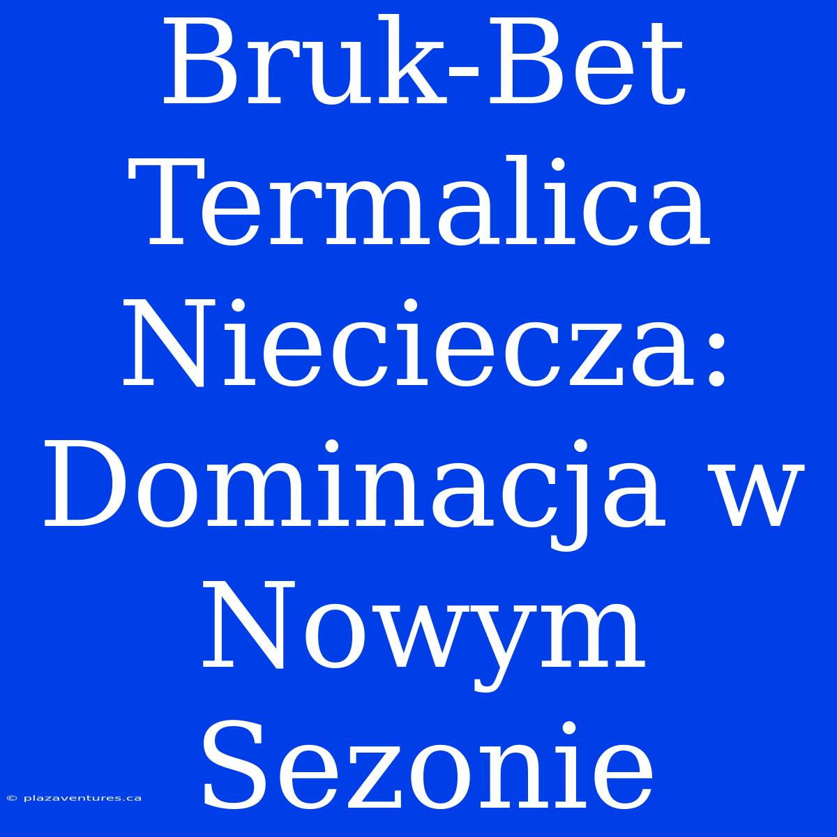 Bruk-Bet Termalica Nieciecza: Dominacja W Nowym Sezonie