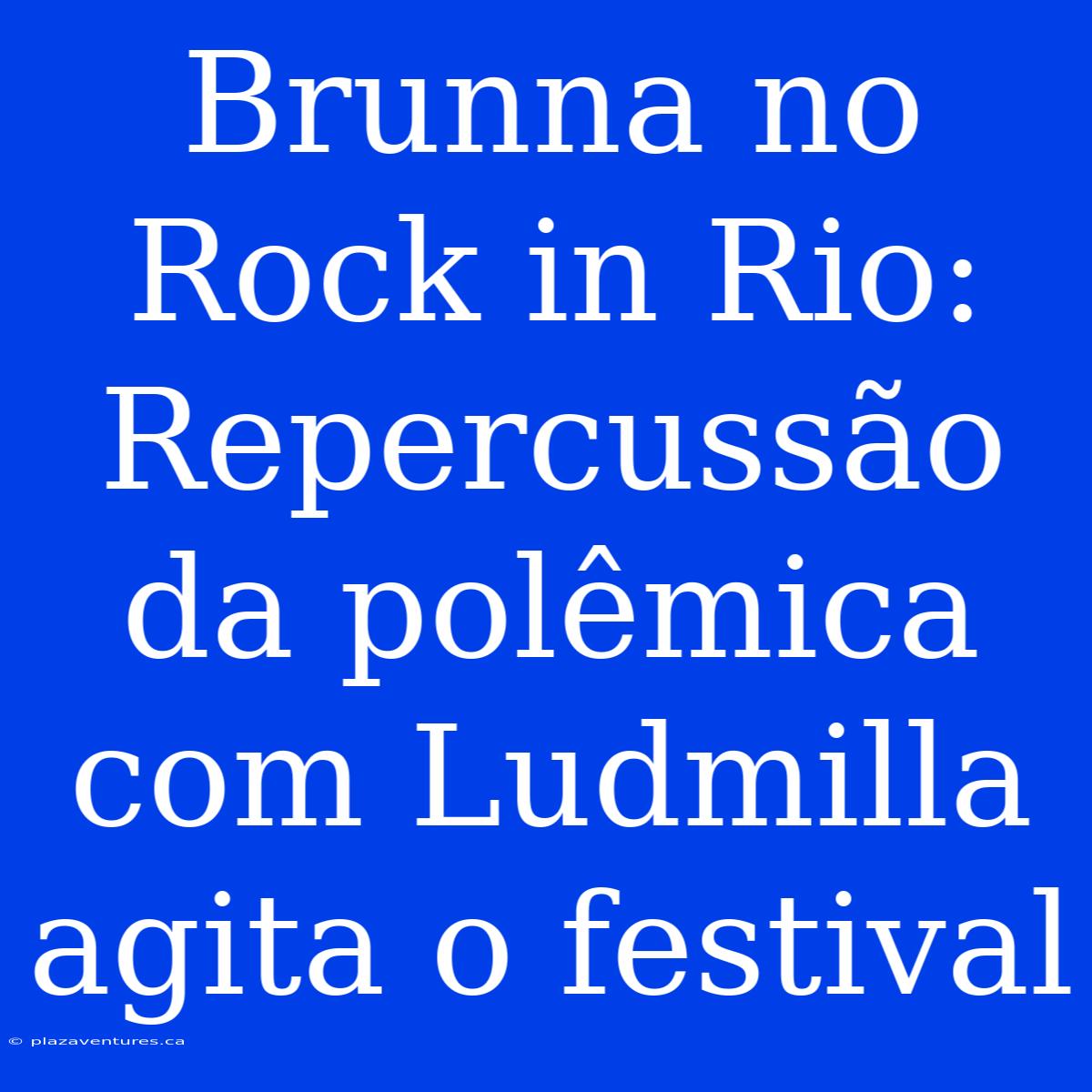 Brunna No Rock In Rio: Repercussão Da Polêmica Com Ludmilla Agita O Festival