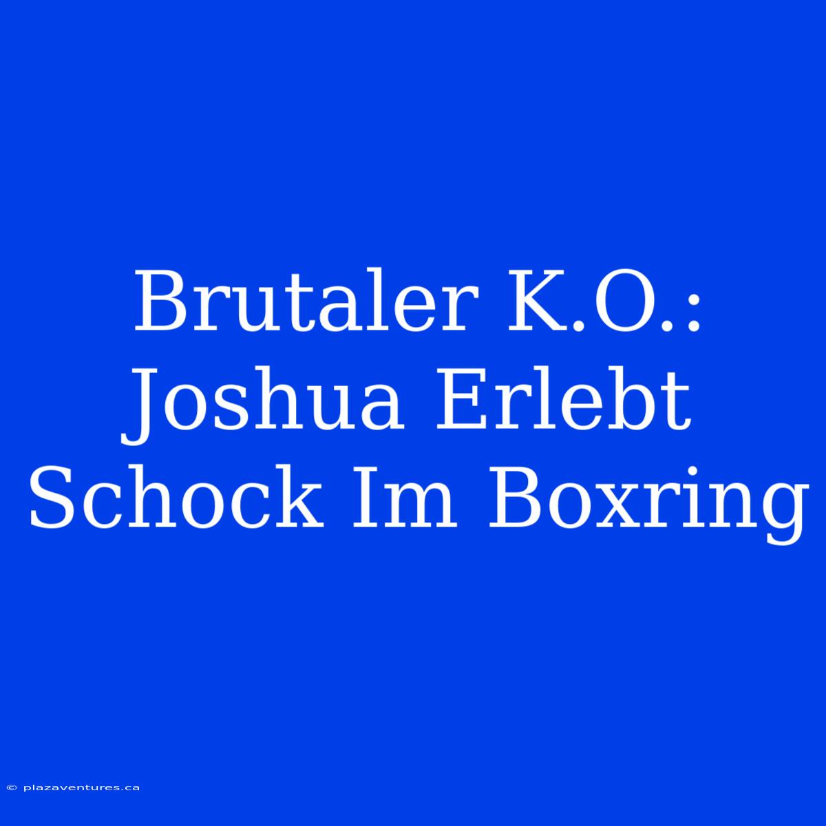 Brutaler K.O.: Joshua Erlebt Schock Im Boxring