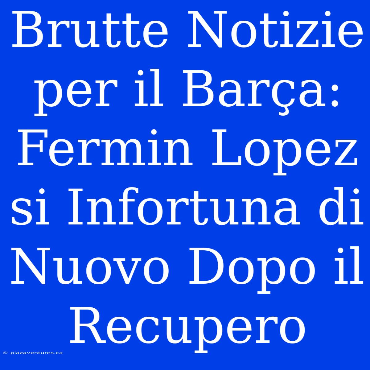 Brutte Notizie Per Il Barça: Fermin Lopez Si Infortuna Di Nuovo Dopo Il Recupero