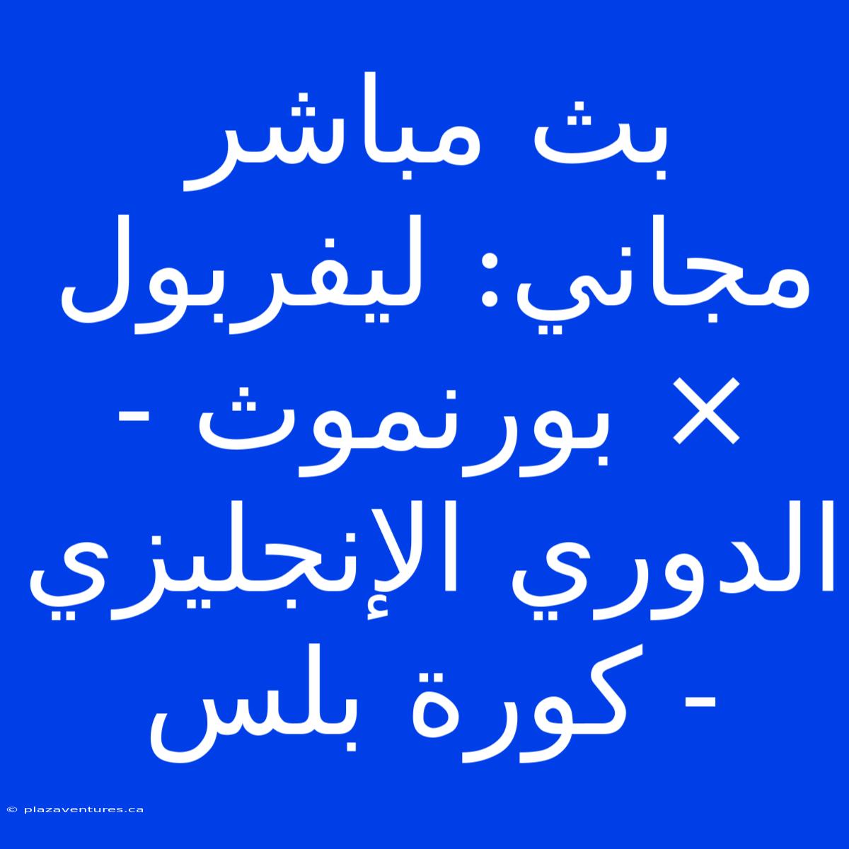 بث مباشر مجاني: ليفربول × بورنموث - الدوري الإنجليزي - كورة بلس