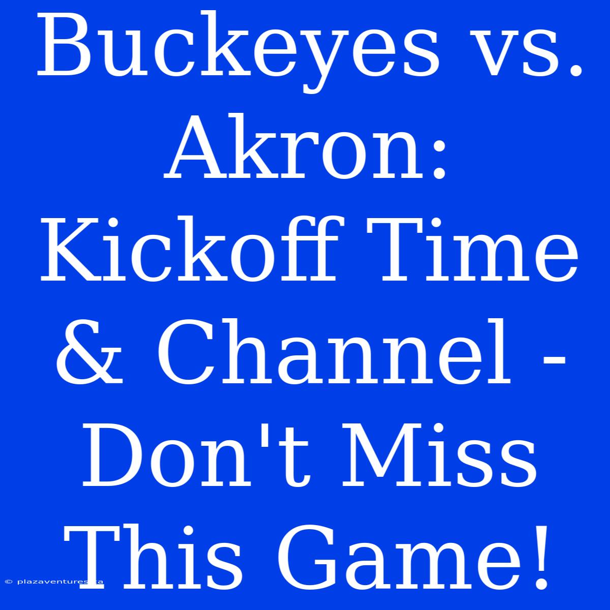 Buckeyes Vs. Akron: Kickoff Time & Channel - Don't Miss This Game!