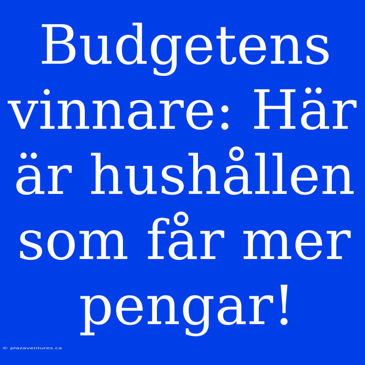 Budgetens Vinnare: Här Är Hushållen Som Får Mer Pengar!