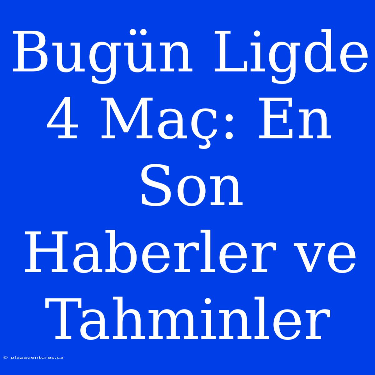 Bugün Ligde 4 Maç: En Son Haberler Ve Tahminler