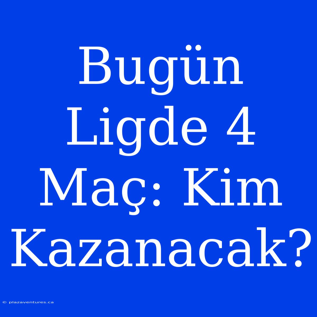 Bugün Ligde 4 Maç: Kim Kazanacak?