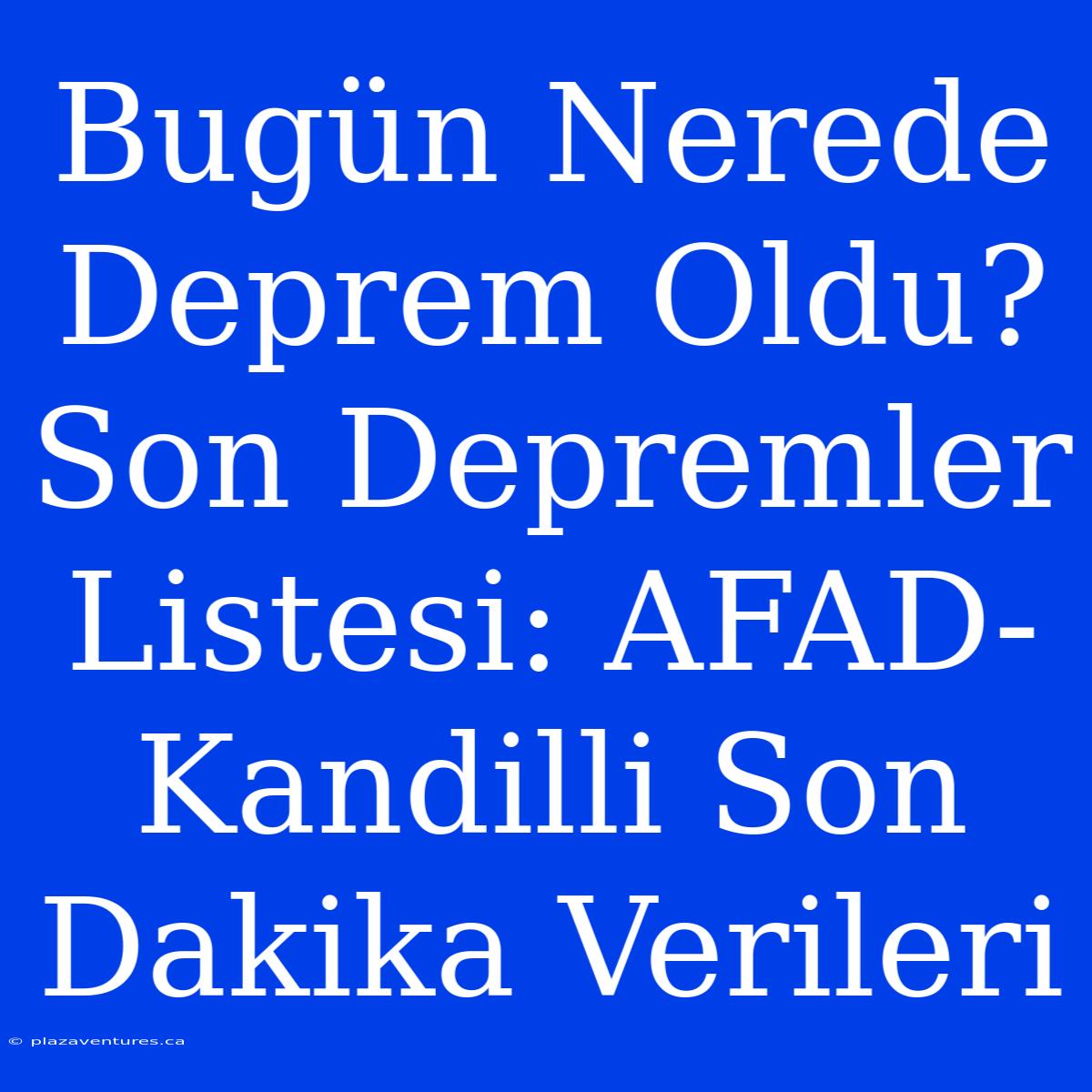 Bugün Nerede Deprem Oldu? Son Depremler Listesi: AFAD-Kandilli Son Dakika Verileri