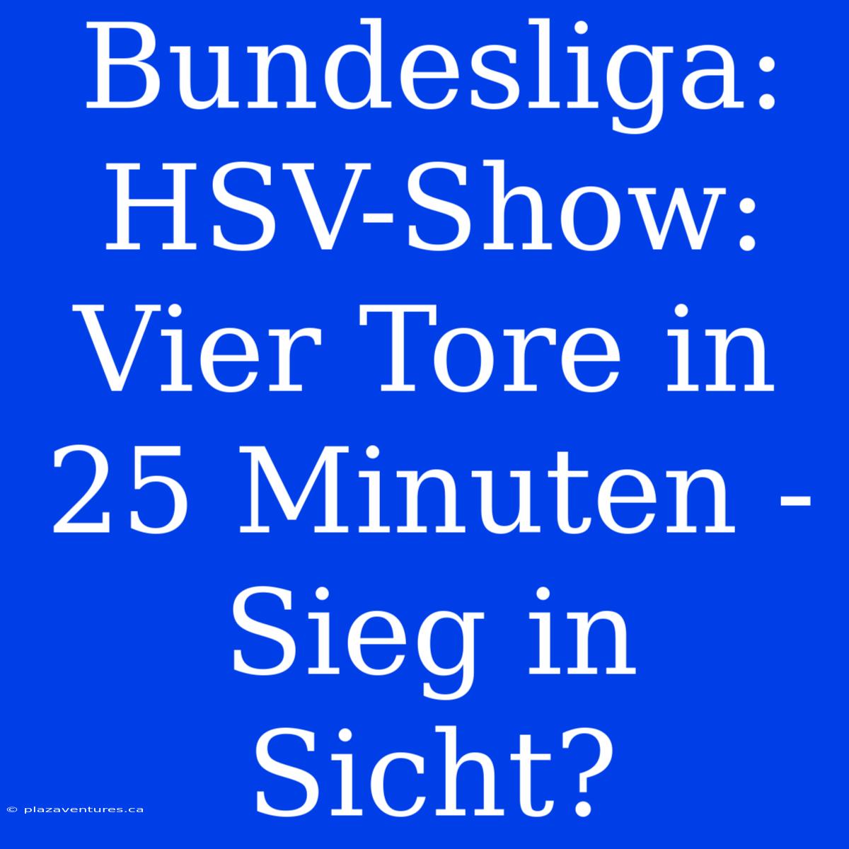 Bundesliga: HSV-Show: Vier Tore In 25 Minuten - Sieg In Sicht?