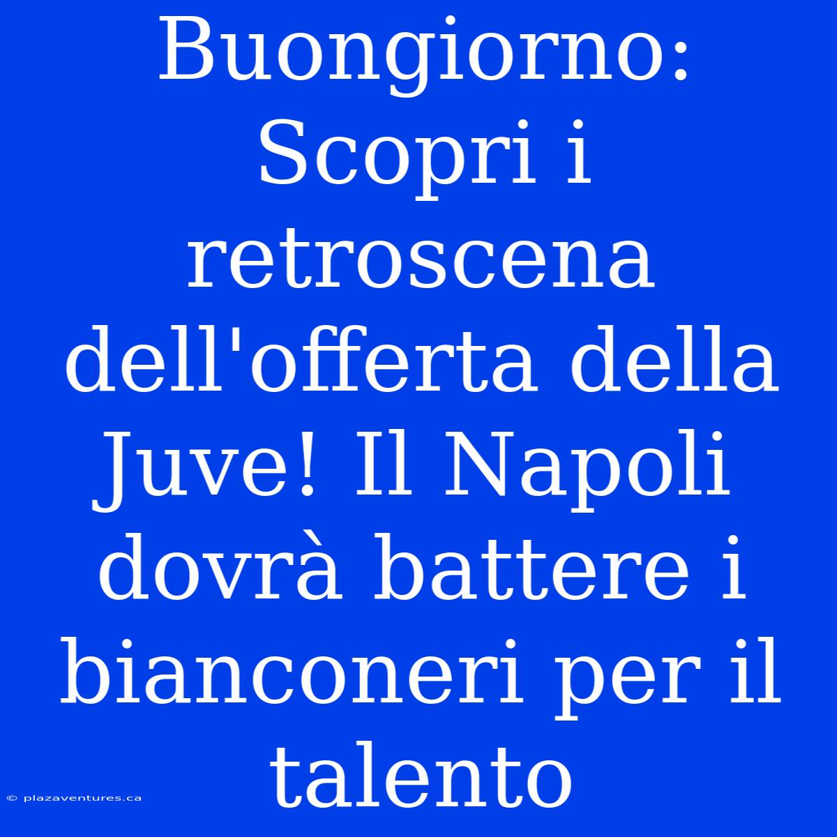 Buongiorno: Scopri I Retroscena Dell'offerta Della Juve! Il Napoli Dovrà Battere I Bianconeri Per Il Talento