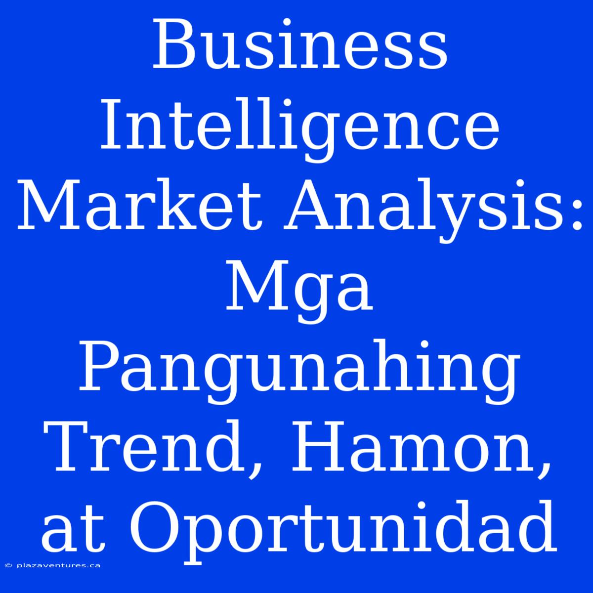 Business Intelligence Market Analysis: Mga Pangunahing Trend, Hamon, At Oportunidad