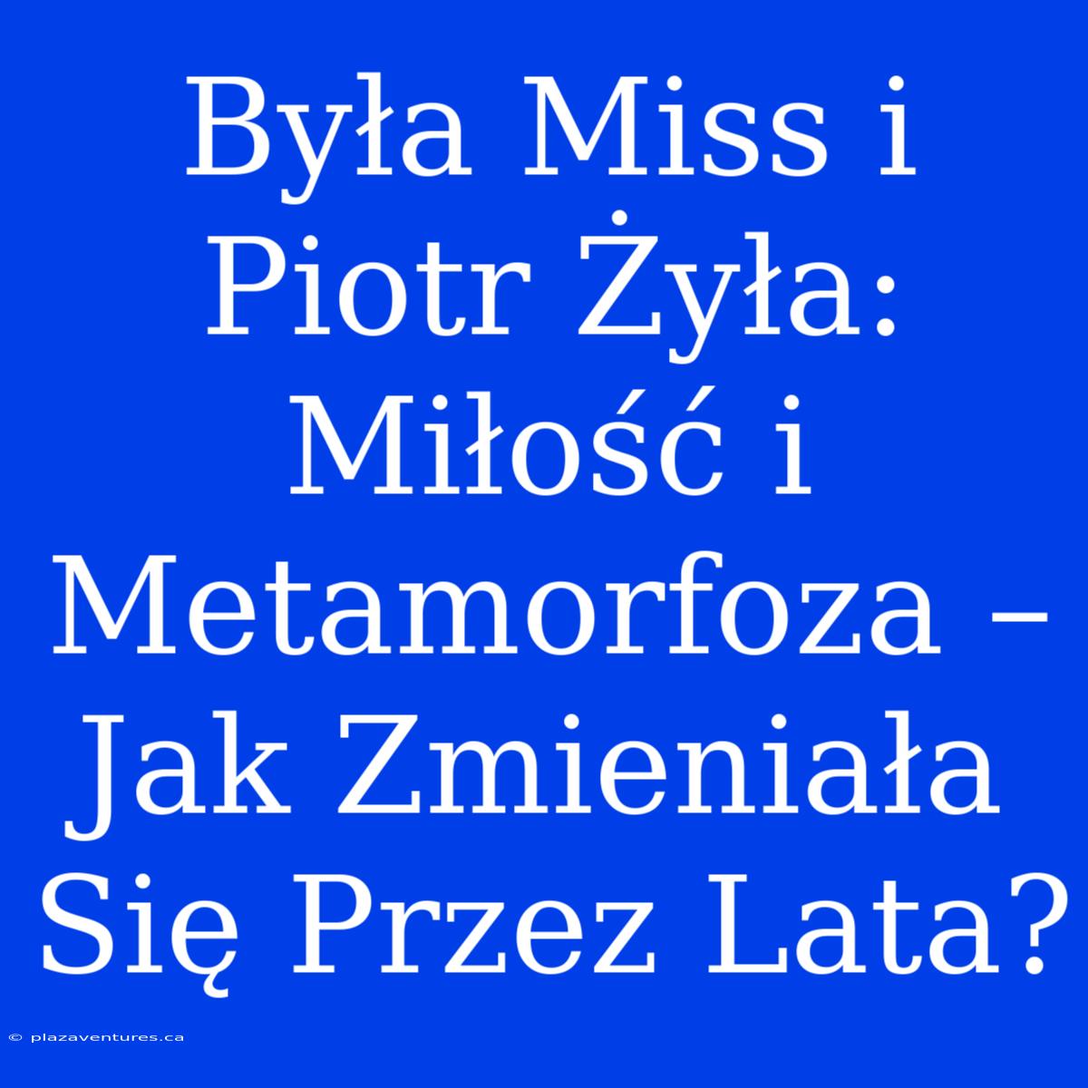 Była Miss I Piotr Żyła: Miłość I Metamorfoza – Jak Zmieniała Się Przez Lata?