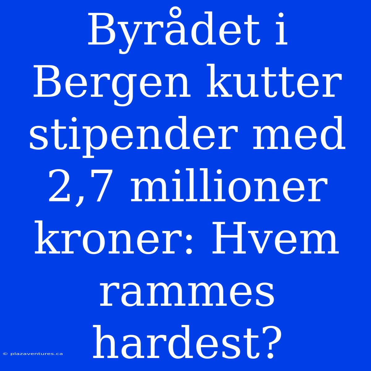 Byrådet I Bergen Kutter Stipender Med 2,7 Millioner Kroner: Hvem Rammes Hardest?