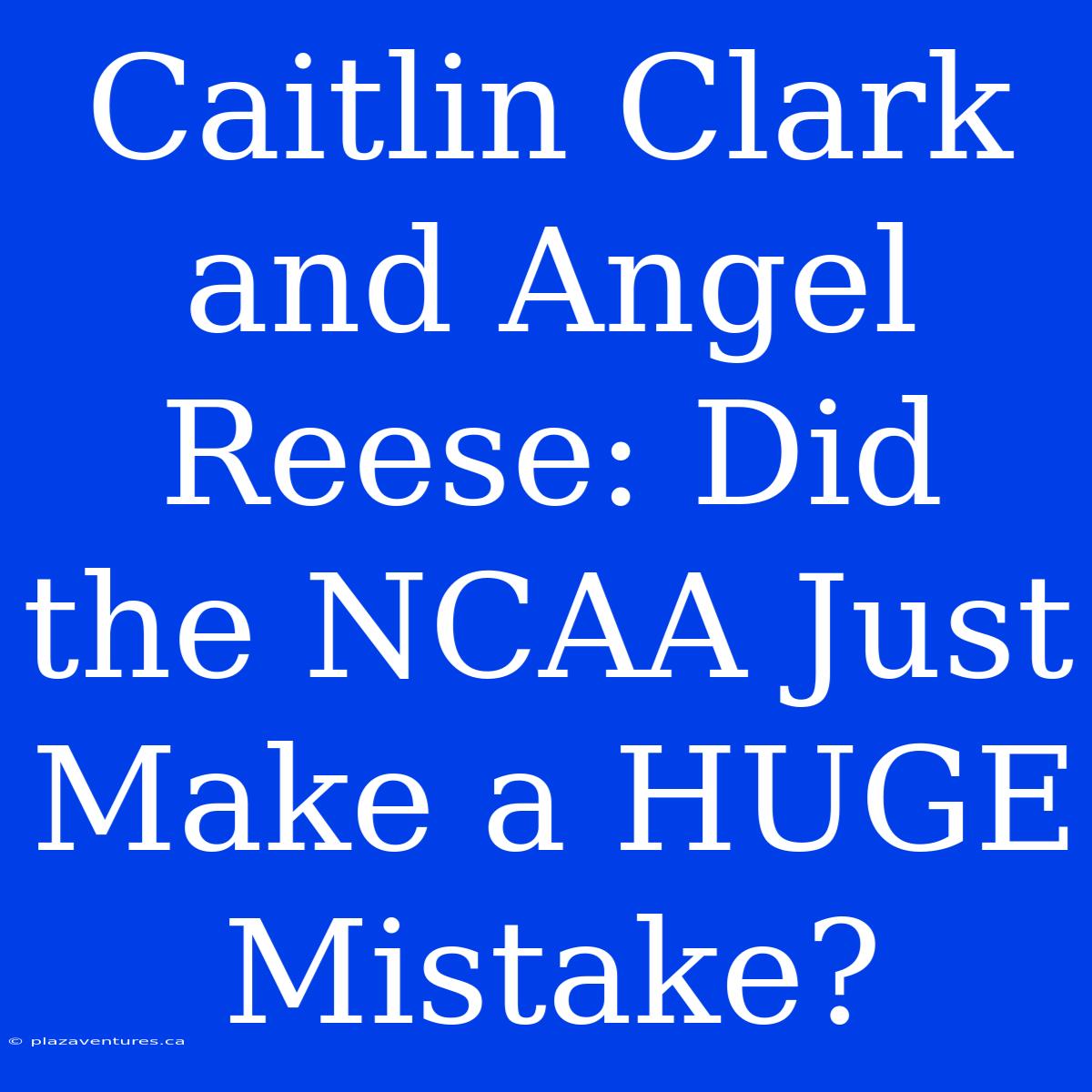 Caitlin Clark And Angel Reese: Did The NCAA Just Make A HUGE Mistake?