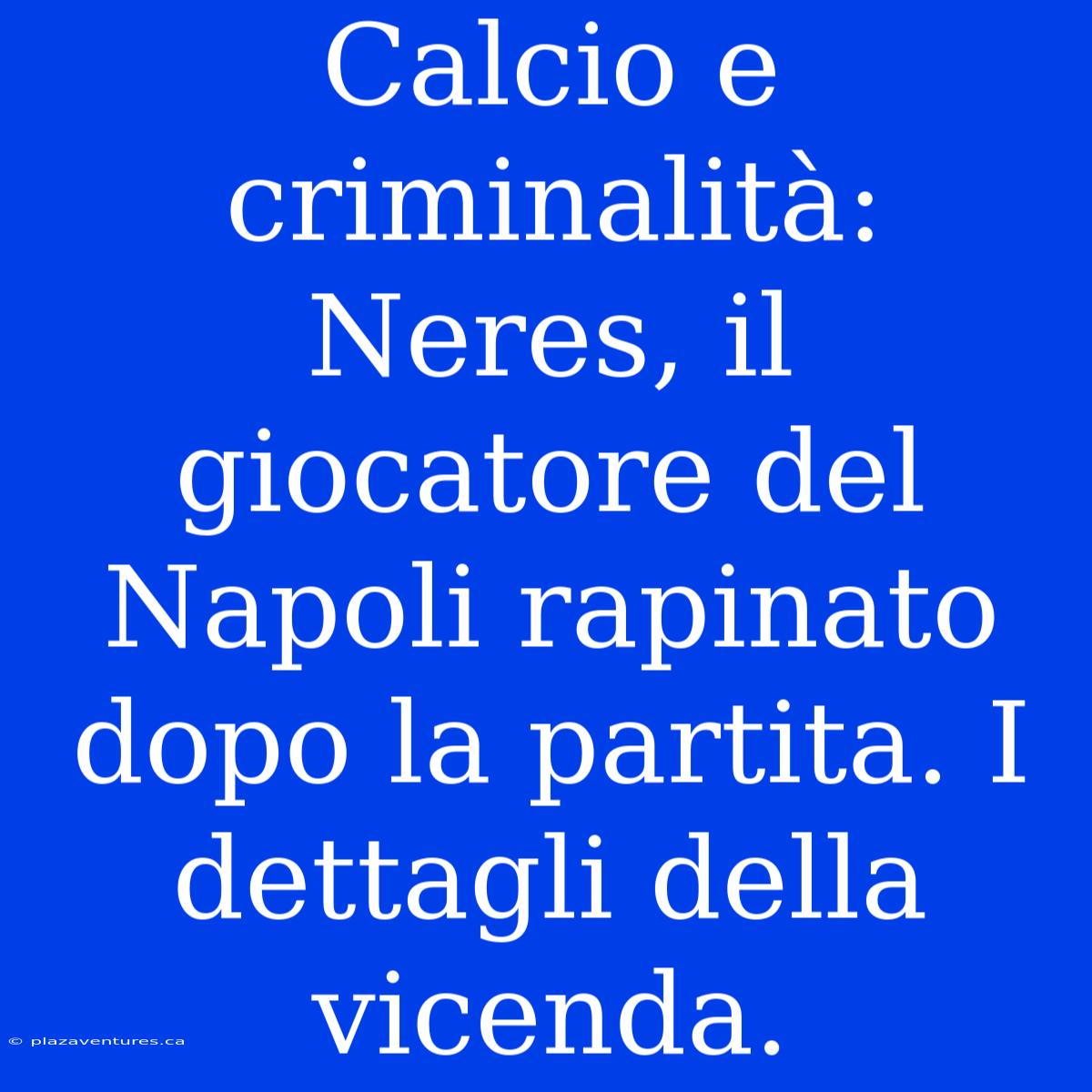 Calcio E Criminalità: Neres, Il Giocatore Del Napoli Rapinato Dopo La Partita. I Dettagli Della Vicenda.