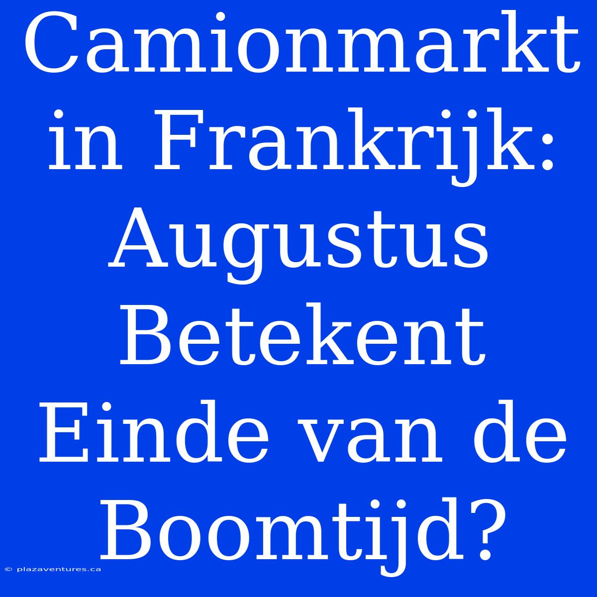 Camionmarkt In Frankrijk: Augustus Betekent Einde Van De Boomtijd?