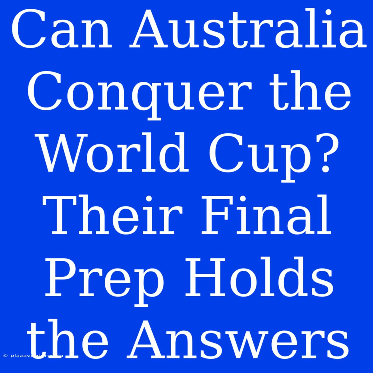 Can Australia Conquer The World Cup? Their Final Prep Holds The Answers