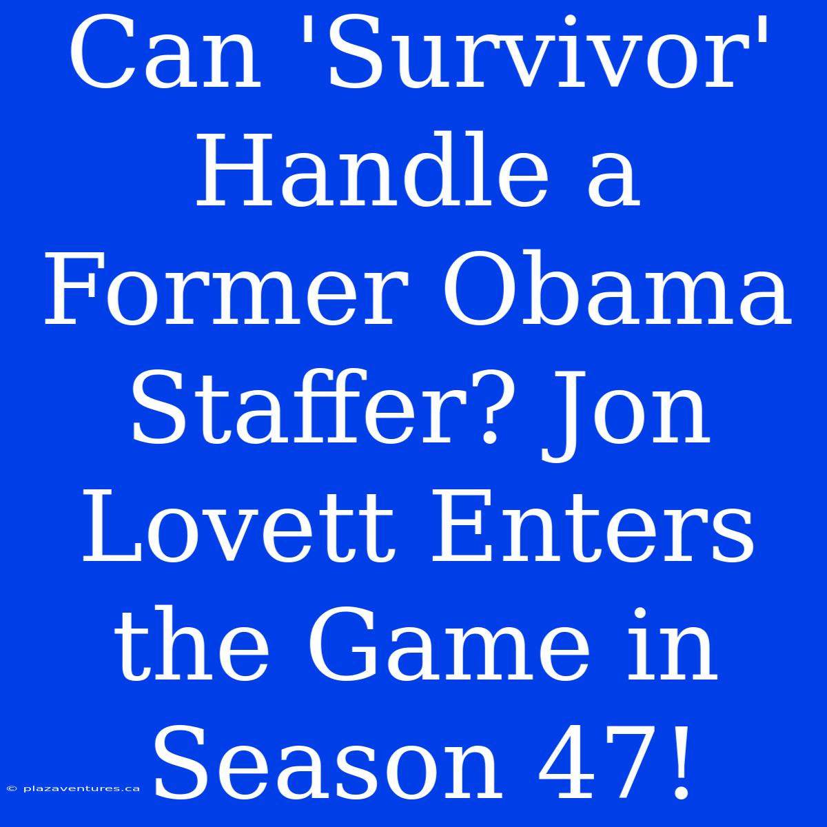 Can 'Survivor' Handle A Former Obama Staffer? Jon Lovett Enters The Game In Season 47!