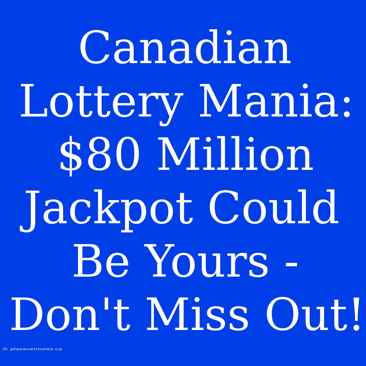 Canadian Lottery Mania: $80 Million Jackpot Could Be Yours - Don't Miss Out!