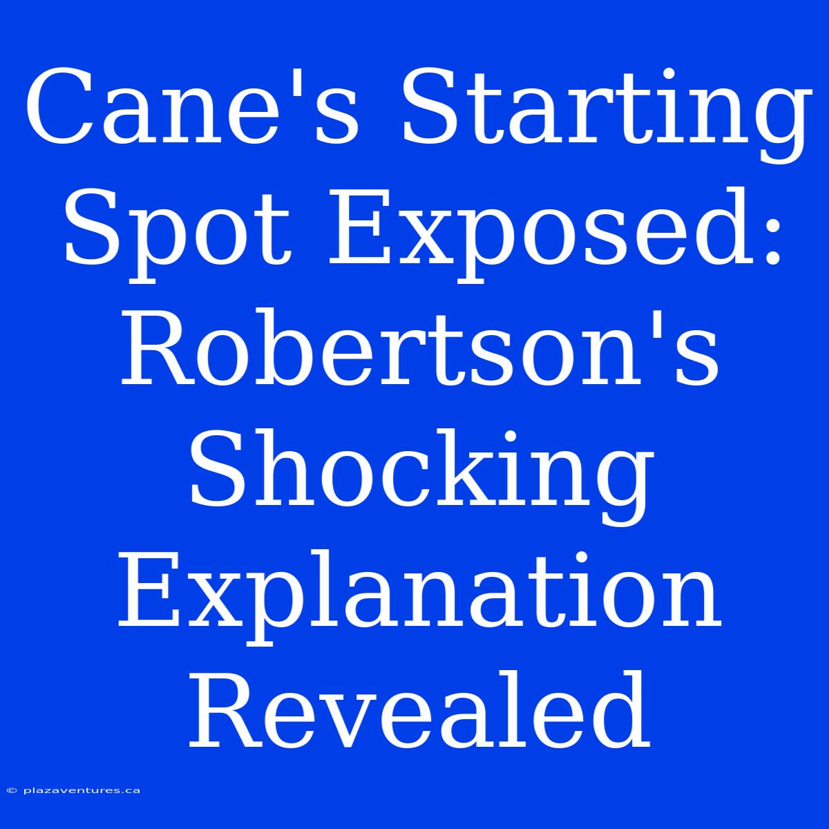 Cane's Starting Spot Exposed: Robertson's Shocking Explanation Revealed