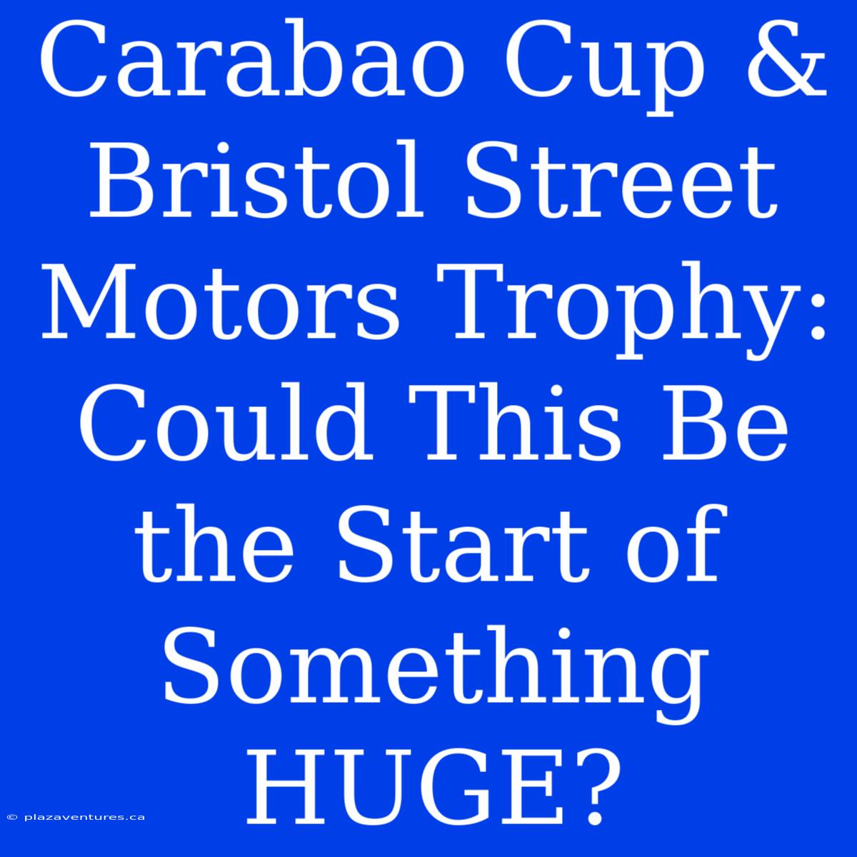 Carabao Cup & Bristol Street Motors Trophy: Could This Be The Start Of Something HUGE?